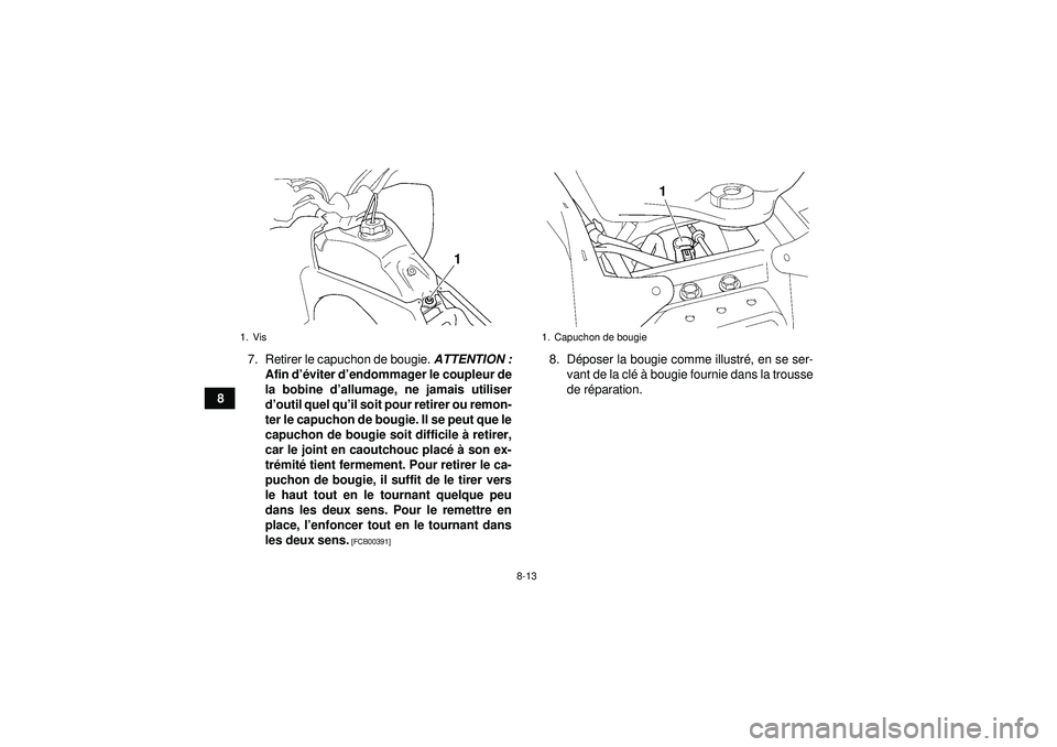 YAMAHA YFZ450 2012  Notices Demploi (in French) 8-13
87. Retirer le capuchon de bougie. 
ATTENTION :
Afin d ’éviter d ’endommager le coupleur de
la bobine d’ allumage, ne jamais utiliser
d ’outil quel qu ’il soit pour retirer ou remon-
t