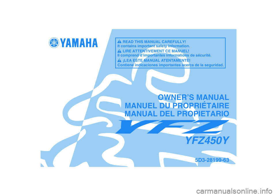 YAMAHA YFZ450 2009  Owners Manual   
This A
MANUAL DEL PROPIETARIO
5D3-28199-63
YFZ450Y
MANUEL DU PROPRIÉTAIREOWNER’S MANUALREAD THIS MANUAL CAREFULLY!
It contains important safety information.LIRE ATTENTIVEMENT CE MANUEL!
Il compr
