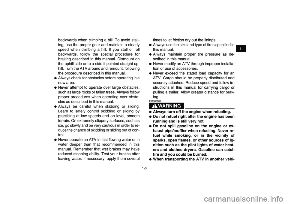 YAMAHA YFZ450 2009  Owners Manual  
1-3 
1
2
3
4
5
6
7
8
9
10
11
 
backwards when climbing a hill. To avoid stall-
ing, use the proper gear and maintain a steady
speed when climbing a hill. If you stall or roll
backwards, follow the s