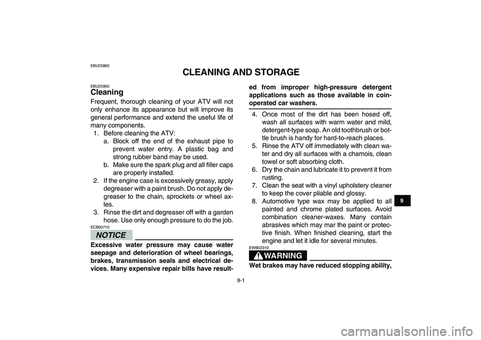 YAMAHA YFZ450 2009  Owners Manual  
9-1 
1
2
3
4
5
6
7
89
10
11
 
EBU25860 
CLEANING AND STORAGE 
EBU25900 
Cleaning  
Frequent, thorough cleaning of your ATV will not
only enhance its appearance but will improve its
general performan