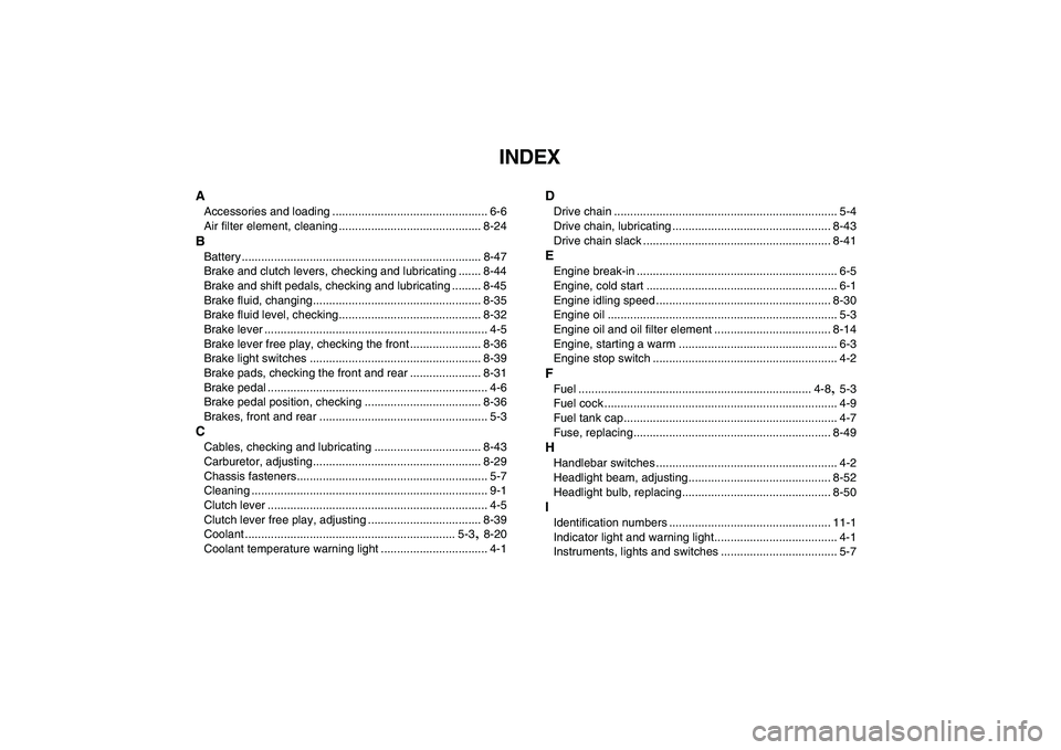 YAMAHA YFZ450 2009  Owners Manual  
INDEX 
A 
Accessories and loading ................................................ 6-6
Air filter element, cleaning ............................................ 8-24 
B 
Battery ....................
