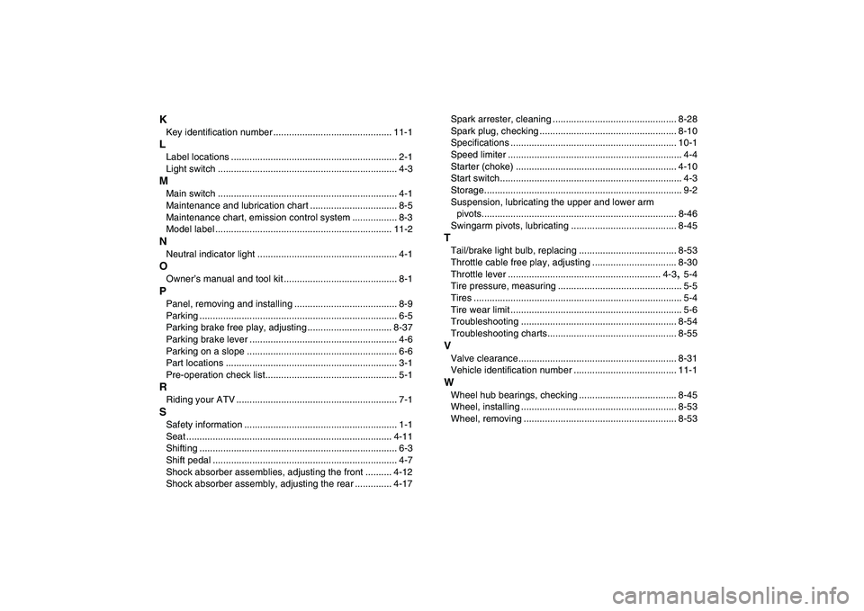 YAMAHA YFZ450 2009  Owners Manual  
K 
Key identification number ............................................. 11-1 
L 
Label locations ............................................................... 2-1
Light switch .................