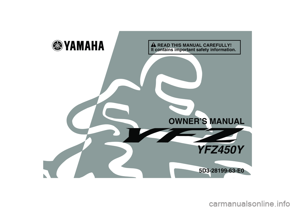 YAMAHA YFZ450 2009  Owners Manual   
This A
5D3-28199-63-E0YFZ450Y
OWNER’S MANUAL
READ THIS MANUAL CAREFULLY!
It contains important safety information. 