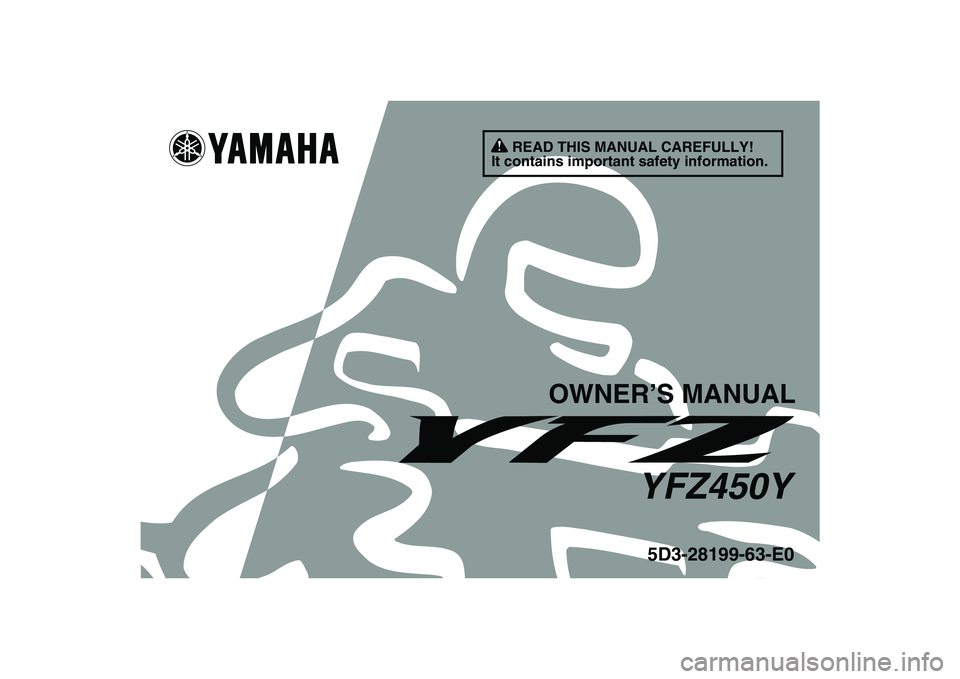 YAMAHA YFZ450 2009 Owners Manual
This A
5D3-28199-63-E0YFZ450Y
OWNER’S MANUAL
READ THIS MANUAL CAREFULLY!
It contains important safety information. YAMAHA YFZ450 2009 Owners Manual
This A
5D3-28199-63-E0YFZ450Y
OWNER’S MANUAL
READ THIS MANUAL CAREFULLY!
It contains important safety information.