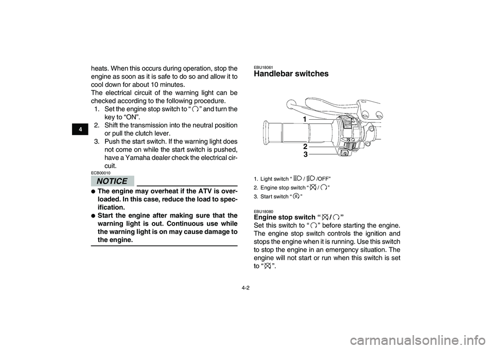 YAMAHA YFZ450 2009 Owners Manual  
4-2 
1
2
34
5
6
7
8
9
10
11
 
heats. When this occurs during operation, stop the
engine as soon as it is safe to do so and allow it to
cool down for about 10 minutes.
The electrical circuit of the w