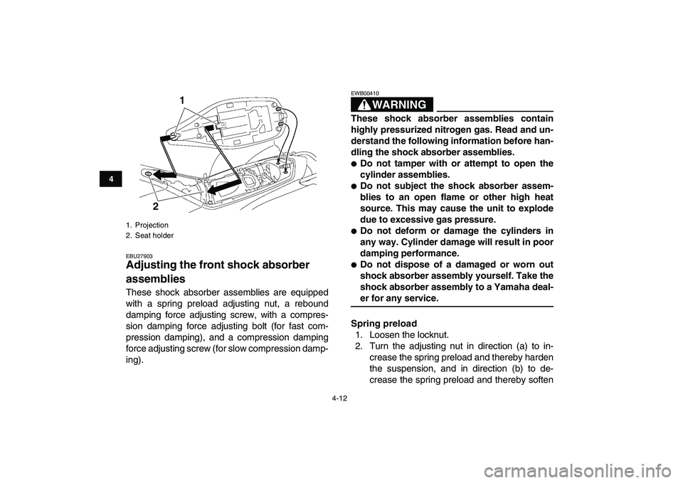 YAMAHA YFZ450 2009 Owners Guide  
4-12 
1
2
34
5
6
7
8
9
10
11
 
EBU27903 
Adjusting the front shock absorber 
assemblies  
These shock absorber assemblies are equipped
with a spring preload adjusting nut, a rebound
damping force ad