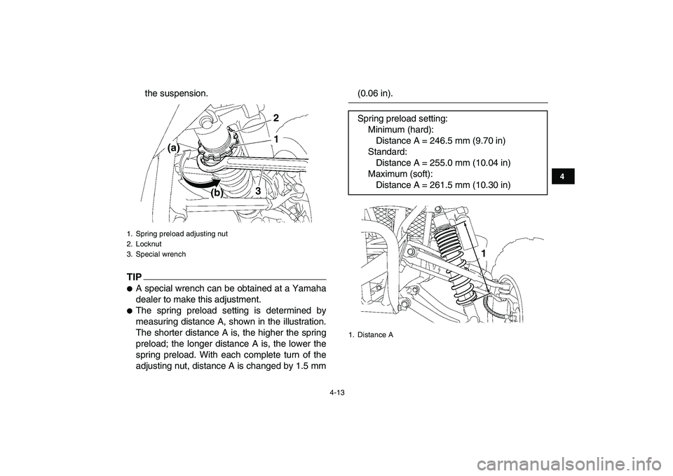 YAMAHA YFZ450 2009 Owners Guide  
4-13 
1
2
34
5
6
7
8
9
10
11
 
the suspension.
TIP
 
 
A special wrench can be obtained at a Yamaha
dealer to make this adjustment. 
 
The spring preload setting is determined by
measuring distanc