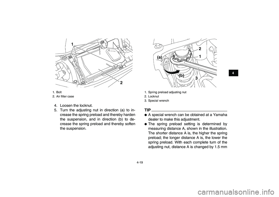 YAMAHA YFZ450 2009 Owners Guide  
4-19 
1
2
34
5
6
7
8
9
10
11
 
4. Loosen the locknut.
5. Turn the adjusting nut in direction (a) to in-
crease the spring preload and thereby harden
the suspension, and in direction (b) to de-
creas
