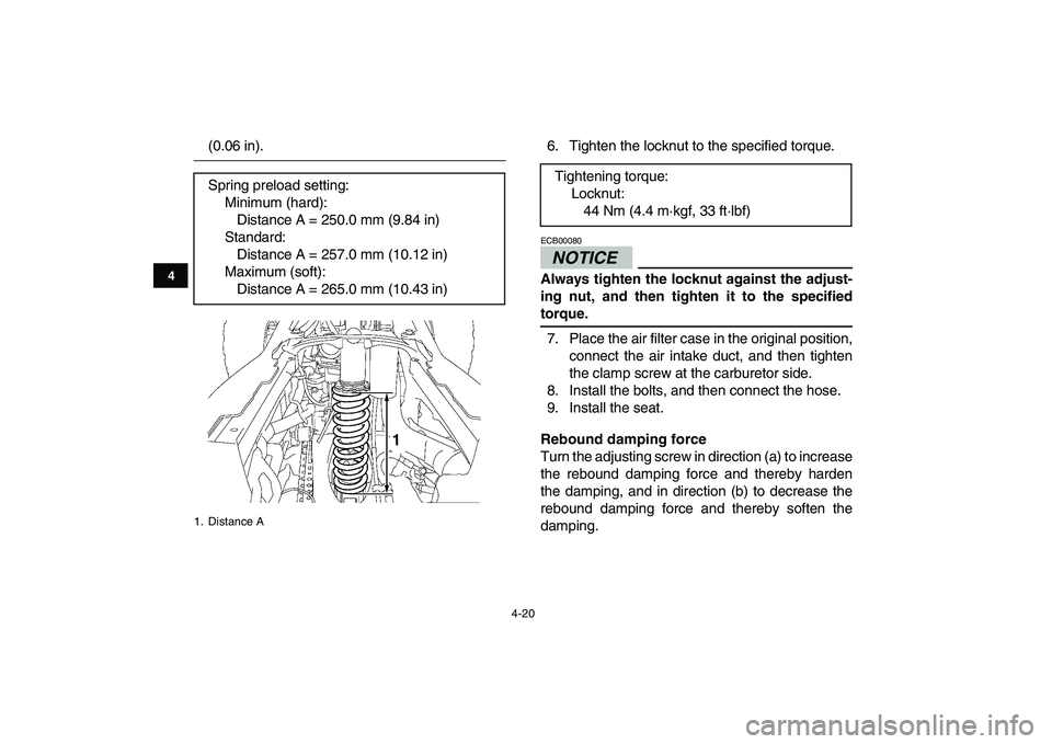 YAMAHA YFZ450 2009 Owners Guide  
4-20 
1
2
34
5
6
7
8
9
10
11
 
(0.06 in). 6. Tighten the locknut to the specified torque.
NOTICE
 
ECB00080  
Always tighten the locknut against the adjust-
ing nut, and then tighten it to the speci