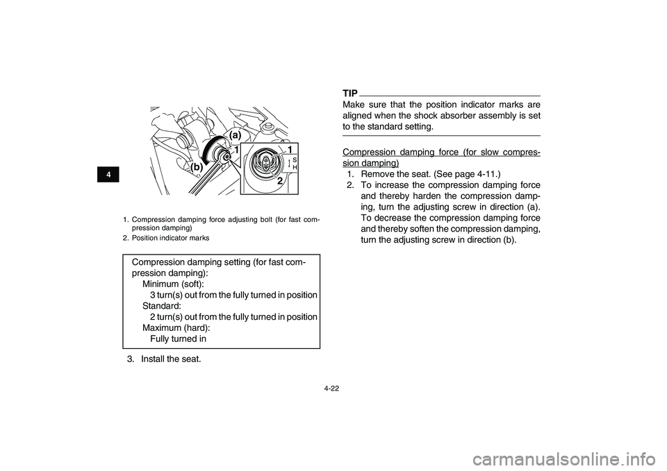 YAMAHA YFZ450 2009 Service Manual  
4-22 
1
2
34
5
6
7
8
9
10
11
 
3. Install the seat.
TIP
 
Make sure that the position indicator marks are
aligned when the shock absorber assembly is set 
to the standard setting.
Compression dampin