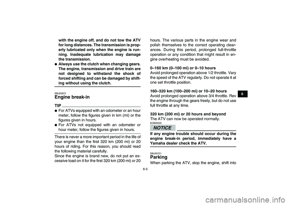 YAMAHA YFZ450 2009 Workshop Manual  
6-5 
1
2
3
4
56
7
8
9
10
11
 
with the engine off, and do not tow the ATV
for long distances. The transmission is prop-
erly lubricated only when the engine is run-
ning. Inadequate lubrication may 