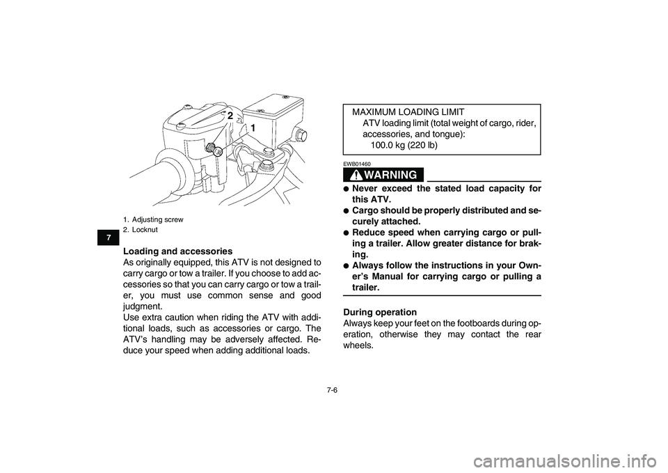 YAMAHA YFZ450 2009 Repair Manual  
7-6 
1
2
3
4
5
67
8
9
10
11
 
Loading and accessories 
As originally equipped, this ATV is not designed to
carry cargo or tow a trailer. If you choose to add ac-
cessories so that you can carry carg