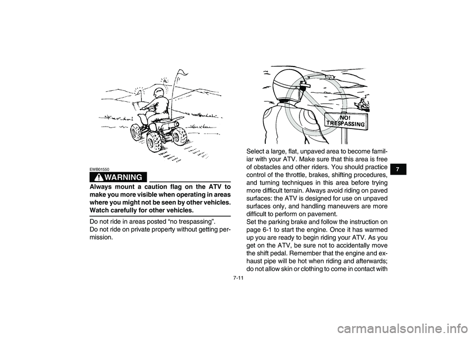 YAMAHA YFZ450 2009 Repair Manual  
7-11 
1
2
3
4
5
67
8
9
10
11
WARNING
 
EWB01550  
Always mount a caution flag on the ATV to
make you more visible when operating in areas
where you might not be seen by other vehicles. 
Watch carefu