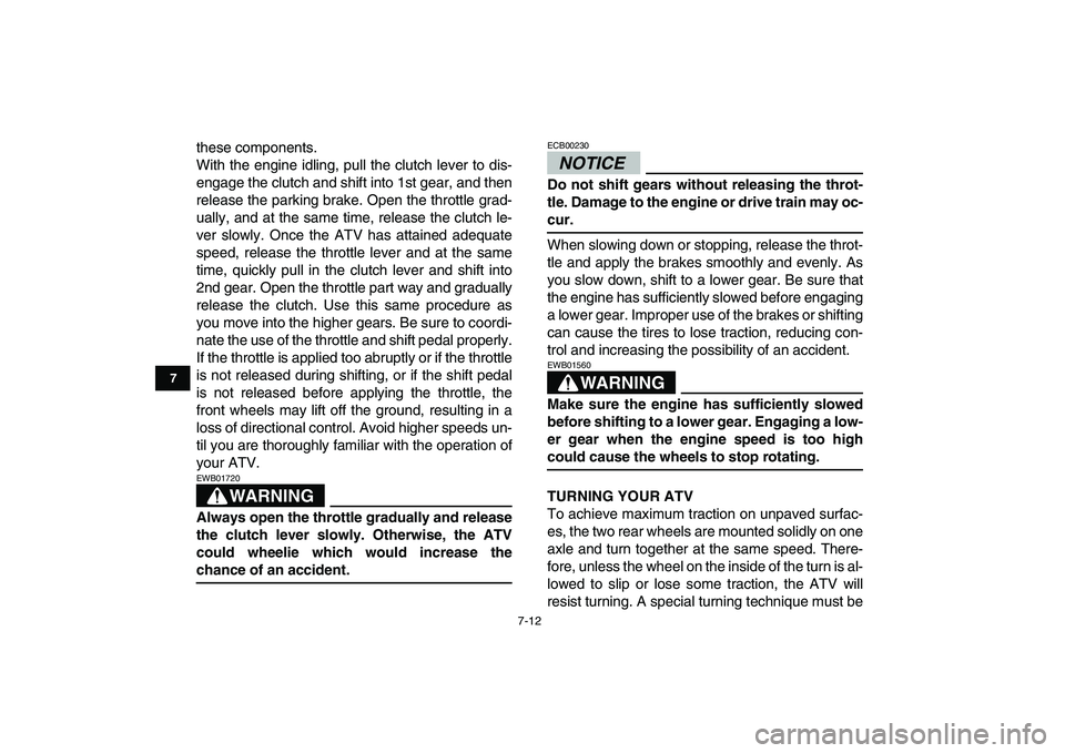 YAMAHA YFZ450 2009 Repair Manual  
7-12 
1
2
3
4
5
67
8
9
10
11
 
these components.
With the engine idling, pull the clutch lever to dis-
engage the clutch and shift into 1st gear, and then
release the parking brake. Open the throttl