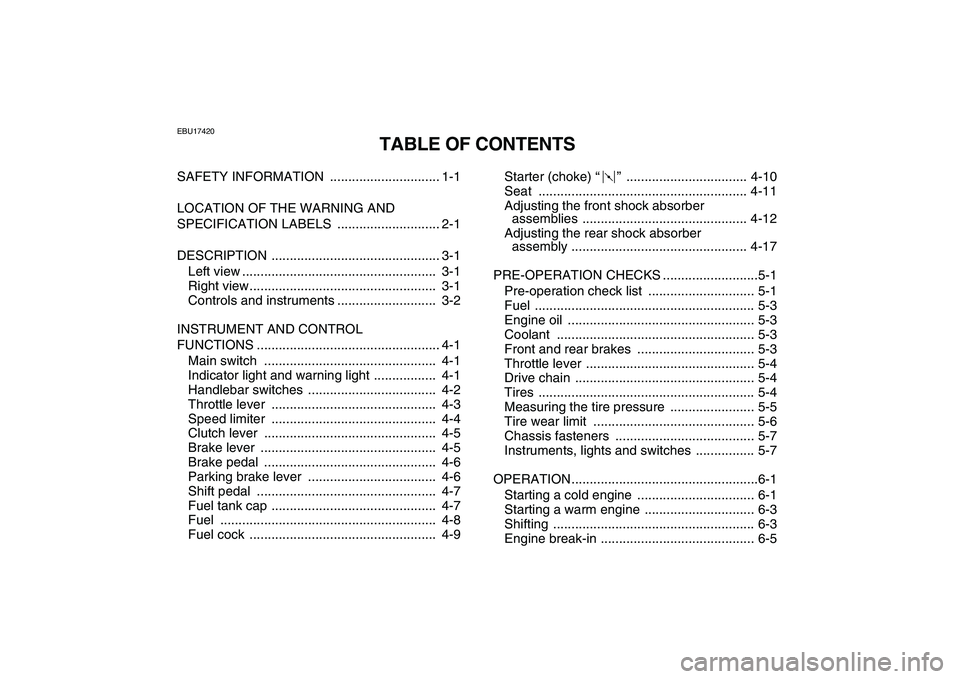 YAMAHA YFZ450 2009 Owners Manual
EBU17420
TABLE OF CONTENTS
SAFETY INFORMATION .............................. 1-1
LOCATION OF THE WARNING AND
SPECIFICATION LABELS ............................ 2-1
DESCRIPTION .................. YAMAHA YFZ450 2009 Owners Manual
EBU17420
TABLE OF CONTENTS
SAFETY INFORMATION .............................. 1-1
LOCATION OF THE WARNING AND
SPECIFICATION LABELS ............................ 2-1
DESCRIPTION ..................