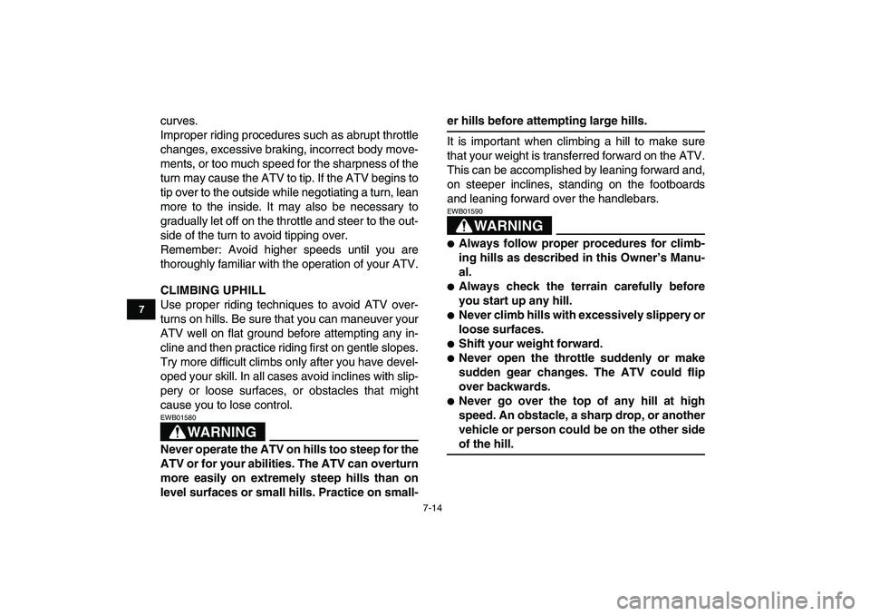 YAMAHA YFZ450 2009 Manual PDF  
7-14 
1
2
3
4
5
67
8
9
10
11
 
curves.
Improper riding procedures such as abrupt throttle
changes, excessive braking, incorrect body move-
ments, or too much speed for the sharpness of the
turn may 