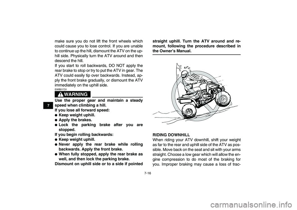 YAMAHA YFZ450 2009 Manual PDF  
7-16 
1
2
3
4
5
67
8
9
10
11
 
make sure you do not lift the front wheels which
could cause you to lose control. If you are unable
to continue up the hill, dismount the ATV on the up-
hill side. Phy
