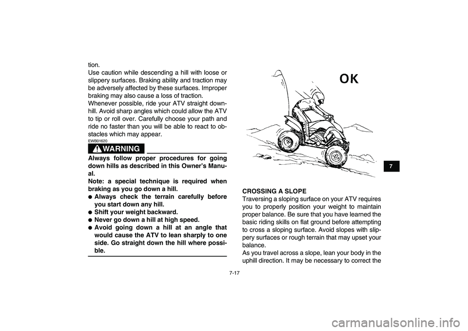 YAMAHA YFZ450 2009 Manual PDF  
7-17 
1
2
3
4
5
67
8
9
10
11
 
tion.
Use caution while descending a hill with loose or
slippery surfaces. Braking ability and traction may
be adversely affected by these surfaces. Improper
braking m
