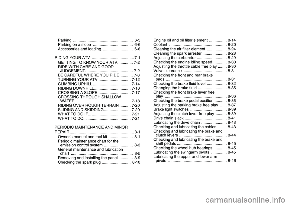 YAMAHA YFZ450 2009  Owners Manual  
Parking ......................................................  6-5
Parking on a slope  ....................................  6-6
Accessories and loading  ...........................  6-6
RIDING YOU