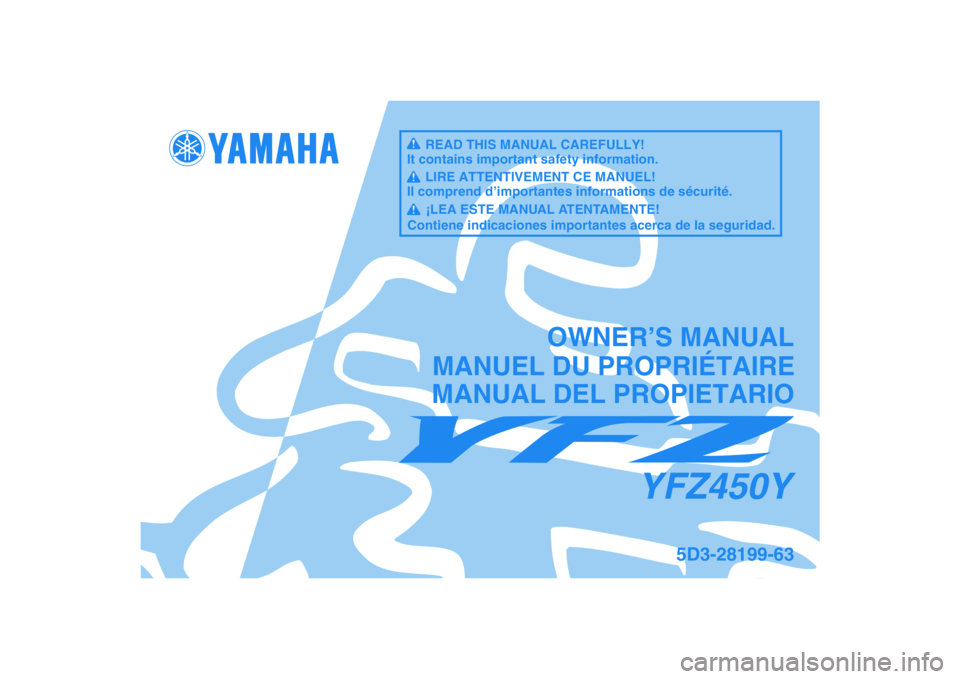 YAMAHA YFZ450 2009 Manuale de Empleo (in Spanish)
This A
MANUAL DEL PROPIETARIO
5D3-28199-63
YFZ450Y
MANUEL DU PROPRIÉTAIREOWNER’S MANUALREAD THIS MANUAL CAREFULLY!
It contains important safety information.LIRE ATTENTIVEMENT CE MANUEL!
Il compr YAMAHA YFZ450 2009 Manuale de Empleo (in Spanish)
This A
MANUAL DEL PROPIETARIO
5D3-28199-63
YFZ450Y
MANUEL DU PROPRIÉTAIREOWNER’S MANUALREAD THIS MANUAL CAREFULLY!
It contains important safety information.LIRE ATTENTIVEMENT CE MANUEL!
Il compr