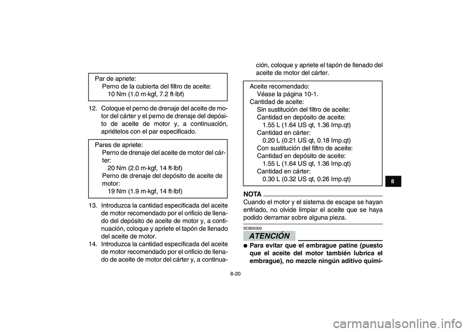 YAMAHA YFZ450 2009  Manuale de Empleo (in Spanish)  
8-20 
1
2
3
4
5
6
78
9
10
11
 
12. Coloque el perno de drenaje del aceite de mo-
tor del cárter y el perno de drenaje del depósi-
to de aceite de motor y, a continuación,
apriételos con el par e