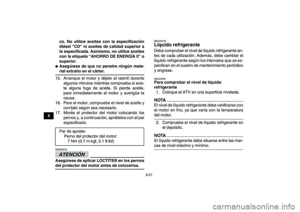 YAMAHA YFZ450 2009  Manuale de Empleo (in Spanish)  
8-21 
1
2
3
4
5
6
78
9
10
11
 
co. No utilice aceites con la especificación
diésel “CD” ni aceites de calidad superior a
la especificada. Asimismo, no utilice aceites
con la etiqueta “AHORRO