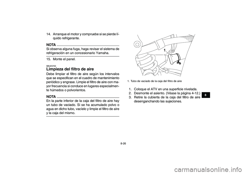 YAMAHA YFZ450 2009 Manuale de Empleo (in Spanish)
8-26
1
2
3
4
5
6
78
9
10
11
14. Arranque el motor y compruebe si se pierde lí-
quido refrigerante.
NOTA
Si observa alguna fuga, haga revisar el sistema de
refrigeración en un concesionario Y YAMAHA YFZ450 2009 Manuale de Empleo (in Spanish)
8-26
1
2
3
4
5
6
78
9
10
11
14. Arranque el motor y compruebe si se pierde lí-
quido refrigerante.
NOTA
Si observa alguna fuga, haga revisar el sistema de
refrigeración en un concesionario Y