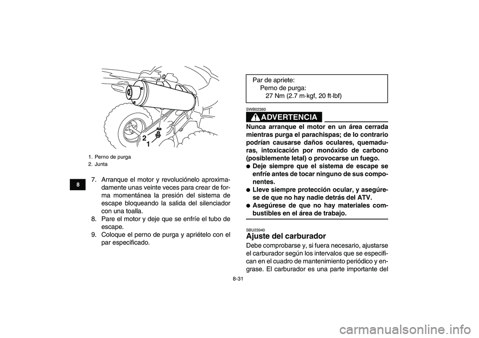 YAMAHA YFZ450 2009 Manuale de Empleo (in Spanish)
8-31
1
2
3
4
5
6
78
9
10
11
7. Arranque el motor y revoluciónelo aproxima-
damente unas veinte veces para crear de for-
ma momentánea la presión del sistema de
escape bloqueando la salida del YAMAHA YFZ450 2009 Manuale de Empleo (in Spanish)
8-31
1
2
3
4
5
6
78
9
10
11
7. Arranque el motor y revoluciónelo aproxima-
damente unas veinte veces para crear de for-
ma momentánea la presión del sistema de
escape bloqueando la salida del