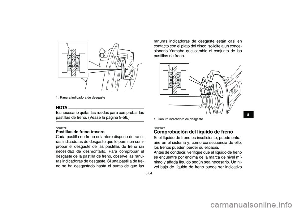 YAMAHA YFZ450 2009  Manuale de Empleo (in Spanish)  
8-34 
1
2
3
4
5
6
78
9
10
11
NOTA
 
Es necesario quitar las ruedas para comprobar las 
pastillas de freno. (Véase la página 8-56.) 
SBU27721 
Pastillas de freno trasero 
Cada pastilla de freno del