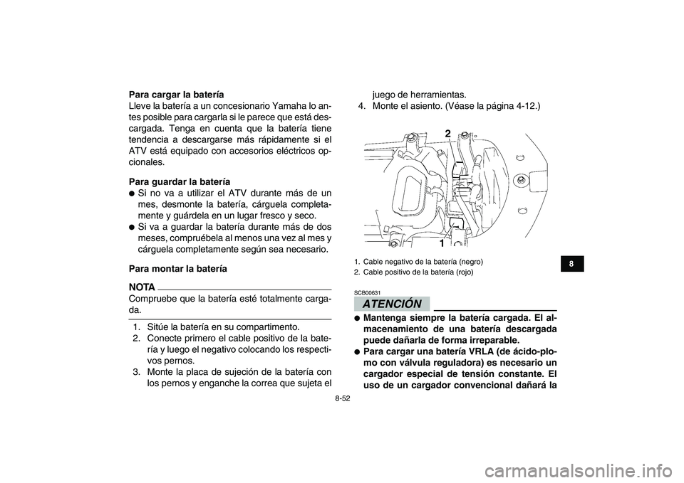 YAMAHA YFZ450 2009 Manuale de Empleo (in Spanish)
8-52
1
2
3
4
5
6
78
9
10
11
Para cargar la batería
Lleve la batería a un concesionario Yamaha lo an-
tes posible para cargarla si le parece que está des-
cargada. Tenga en cuenta que la bater YAMAHA YFZ450 2009 Manuale de Empleo (in Spanish)
8-52
1
2
3
4
5
6
78
9
10
11
Para cargar la batería
Lleve la batería a un concesionario Yamaha lo an-
tes posible para cargarla si le parece que está des-
cargada. Tenga en cuenta que la bater