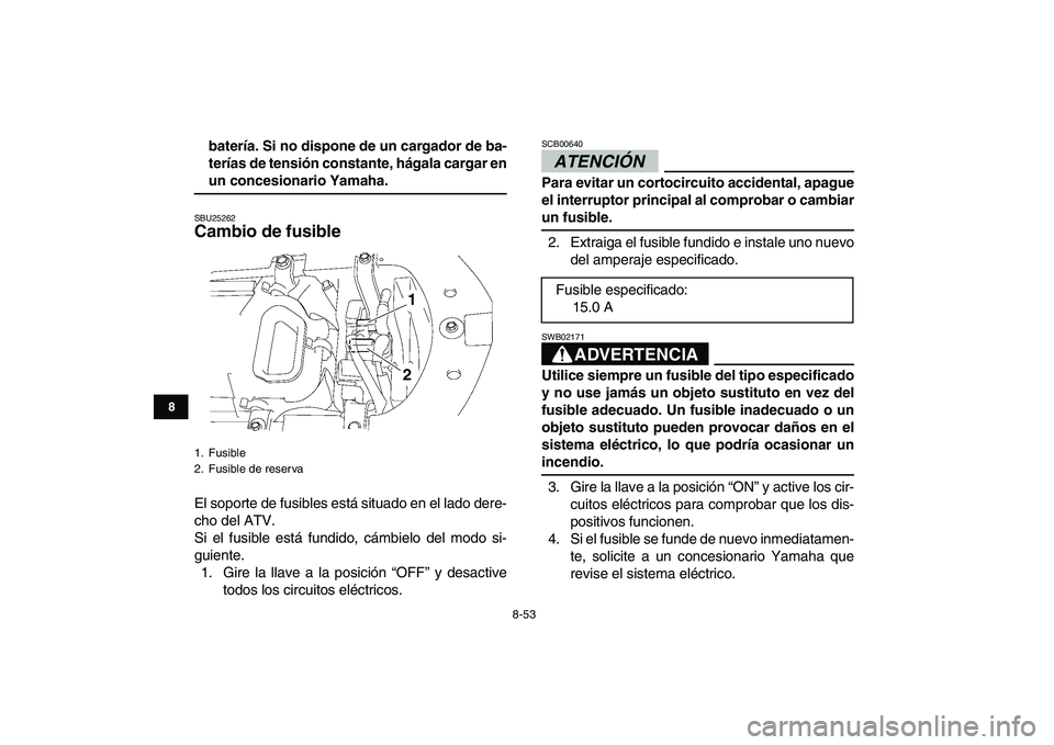YAMAHA YFZ450 2009 Manuale de Empleo (in Spanish)
8-53
1
2
3
4
5
6
78
9
10
11
batería. Si no dispone de un cargador de ba-
terías de tensión constante, hágala cargar en
un concesionario Yamaha.
SBU25262
Cambio de fusible
El soporte de f YAMAHA YFZ450 2009 Manuale de Empleo (in Spanish)
8-53
1
2
3
4
5
6
78
9
10
11
batería. Si no dispone de un cargador de ba-
terías de tensión constante, hágala cargar en
un concesionario Yamaha.
SBU25262
Cambio de fusible
El soporte de f