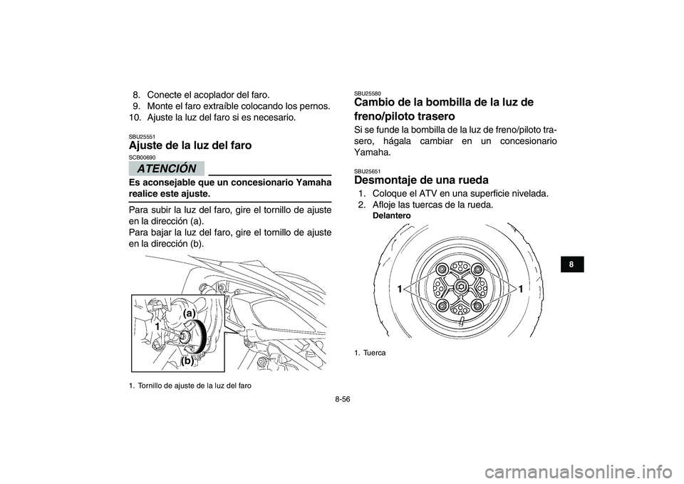 YAMAHA YFZ450 2009  Manuale de Empleo (in Spanish)  
8-56 
1
2
3
4
5
6
78
9
10
11
 
8. Conecte el acoplador del faro.
9. Monte el faro extraíble colocando los pernos.
10. Ajuste la luz del faro si es necesario. 
SBU25551 
Ajuste de la luz del faro 
A