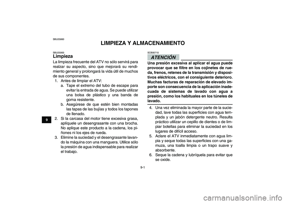 YAMAHA YFZ450 2009  Manuale de Empleo (in Spanish)  
9-1 
1
2
3
4
5
6
7
89
10
11
 
SBU25860 
LIMPIEZA Y ALMACENAMIENTO 
SBU25900 
Limpieza  
La limpieza frecuente del ATV no sólo servirá para
realzar su aspecto, sino que mejorará su rendi-
miento g