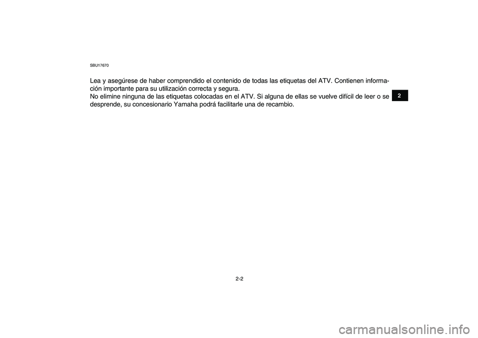YAMAHA YFZ450 2009  Manuale de Empleo (in Spanish)  
2-2 
12
3
4
5
6
7
8
9
10
11
 
SBU17670 
Lea y asegúrese de haber comprendido el contenido de todas las etiquetas del ATV. Contienen informa-
ción importante para su utilización correcta y segura.