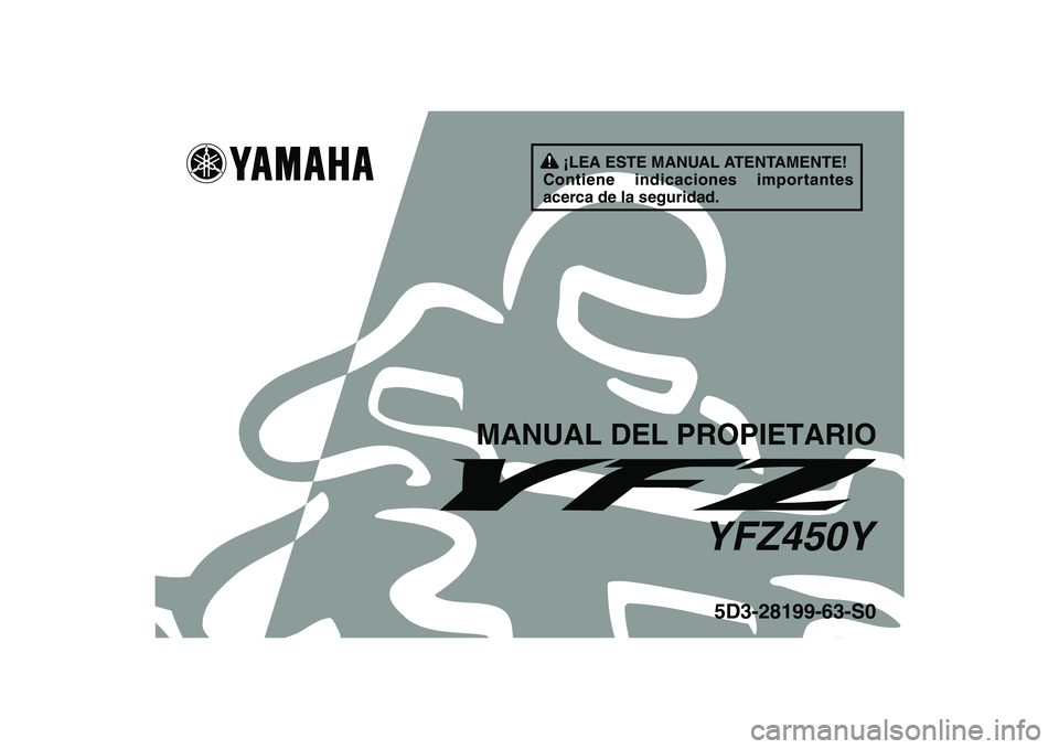 YAMAHA YFZ450 2009  Manuale de Empleo (in Spanish)   
This A
5D3-28199-63-S0
MANUAL DEL PROPIETARIO
YFZ450Y
¡LEA ESTE MANUAL ATENTAMENTE!
Contiene indicaciones importantes 
acerca de la seguridad. 