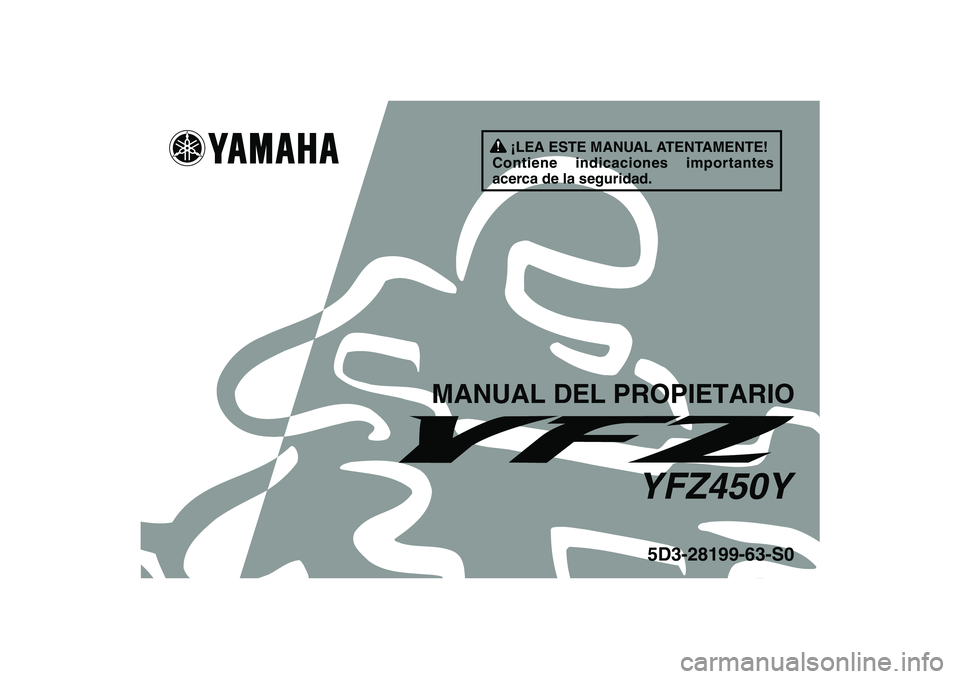 YAMAHA YFZ450 2009 Manuale de Empleo (in Spanish)
This A
5D3-28199-63-S0
MANUAL DEL PROPIETARIO
YFZ450Y
¡LEA ESTE MANUAL ATENTAMENTE!
Contiene indicaciones importantes
acerca de la seguridad. YAMAHA YFZ450 2009 Manuale de Empleo (in Spanish)
This A
5D3-28199-63-S0
MANUAL DEL PROPIETARIO
YFZ450Y
¡LEA ESTE MANUAL ATENTAMENTE!
Contiene indicaciones importantes
acerca de la seguridad.