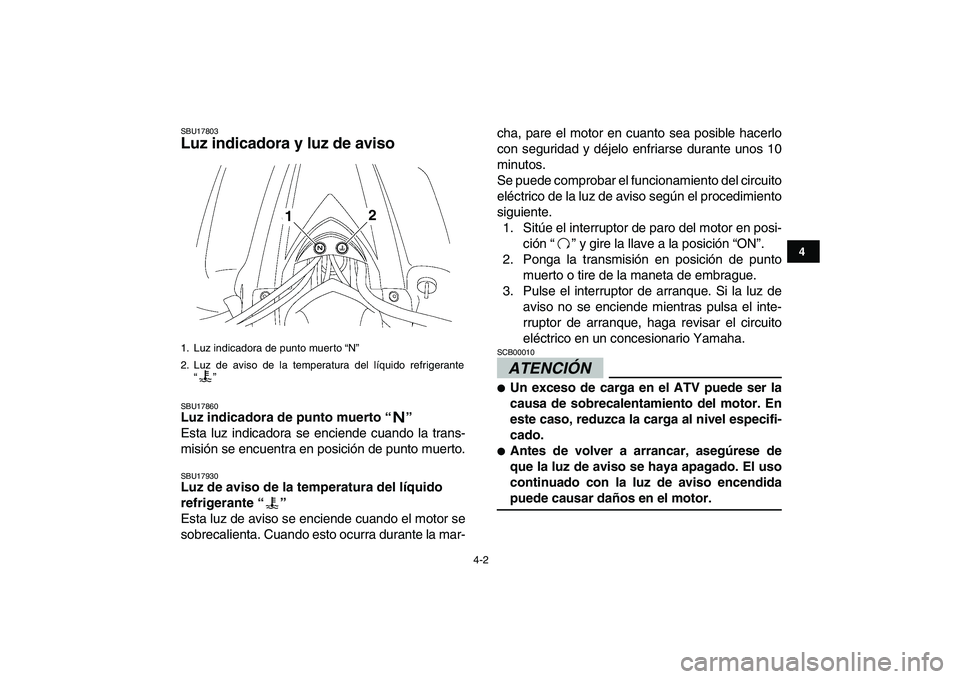 YAMAHA YFZ450 2009  Manuale de Empleo (in Spanish)  
4-2 
1
2
34
5
6
7
8
9
10
11
 
SBU17803 
Luz indicadora y luz de aviso  
SBU17860 
Luz indicadora de punto muerto “”  
Esta luz indicadora se enciende cuando la trans-
misión se encuentra en pos