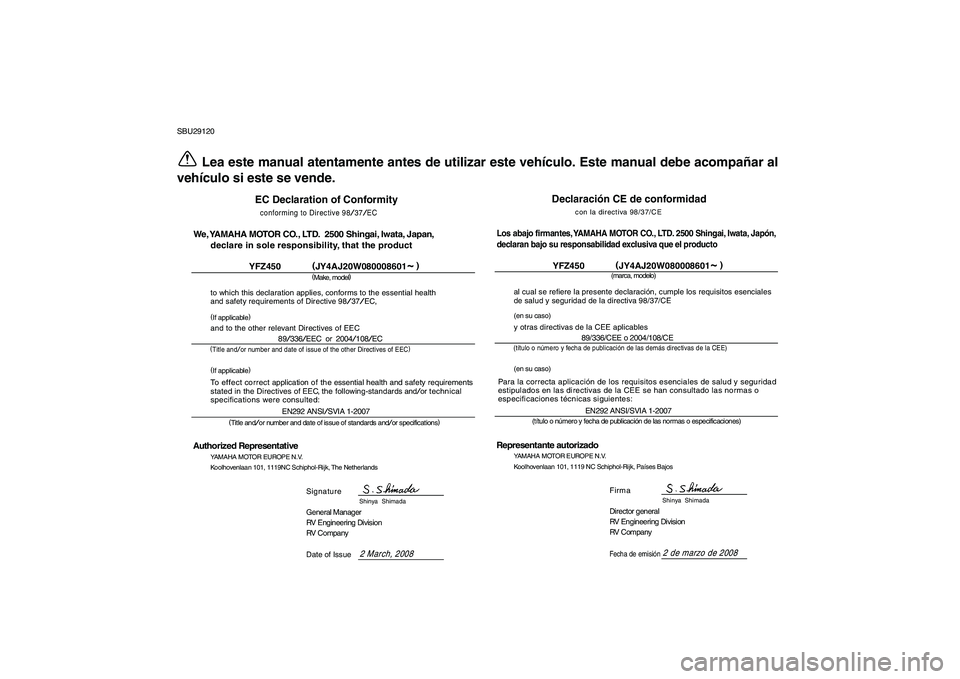YAMAHA YFZ450 2009  Manuale de Empleo (in Spanish)  
SBU29120 
Lea este manual atentamente antes de utilizar este vehículo. Este manual debe acompañar al
vehículo si este se vende.
Declaración CE de conformidad
con la directiva 98/37/CE
(marca, mo