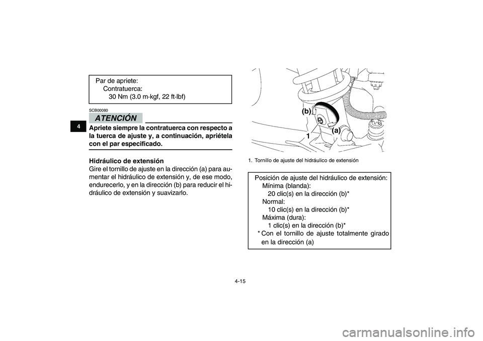 YAMAHA YFZ450 2009  Manuale de Empleo (in Spanish)  
4-15 
1
2
34
5
6
7
8
9
10
11
ATENCIÓN 
 
SCB00080  
Apriete siempre la contratuerca con respecto a
la tuerca de ajuste y, a continuación, apriétela 
con el par especificado.
Hidráulico de extens