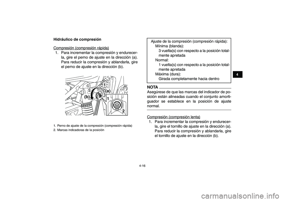 YAMAHA YFZ450 2009  Manuale de Empleo (in Spanish)  
4-16 
1
2
34
5
6
7
8
9
10
11
 
Hidráulico de compresión 
Compresión (compresión rápida)
1. Para incrementar la compresión y endurecer-
la, gire el perno de ajuste en la dirección (a).
Para re