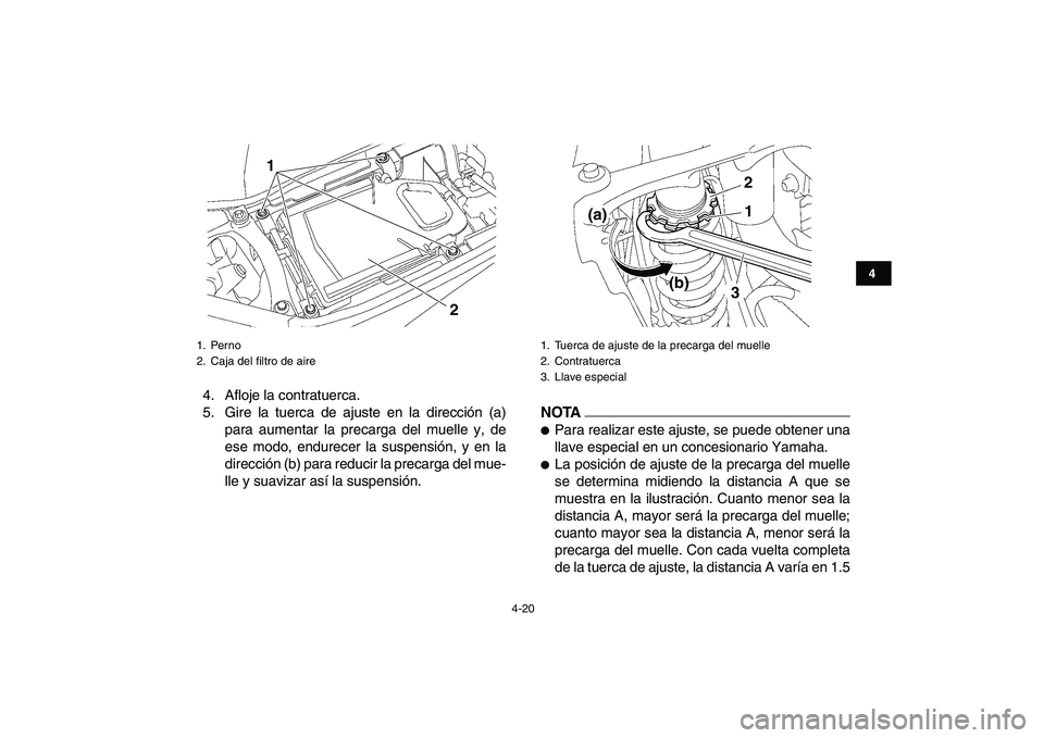 YAMAHA YFZ450 2009  Manuale de Empleo (in Spanish)  
4-20 
1
2
34
5
6
7
8
9
10
11
 
4. Afloje la contratuerca.
5. Gire la tuerca de ajuste en la dirección (a)
para aumentar la precarga del muelle y, de
ese modo, endurecer la suspensión, y en la
dire