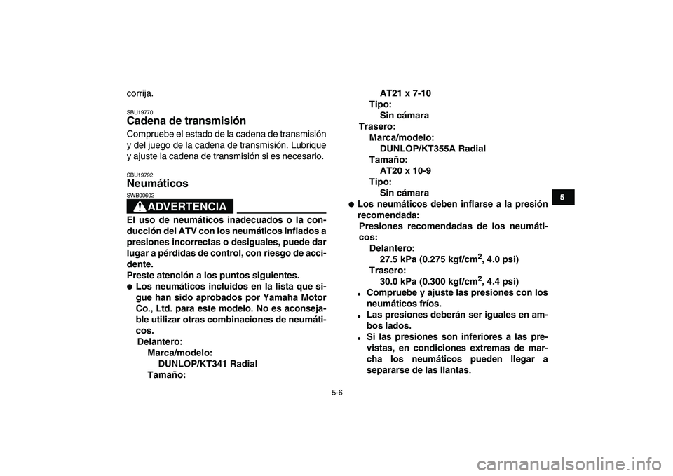 YAMAHA YFZ450 2009  Manuale de Empleo (in Spanish)  
5-6 
1
2
3
45
6
7
8
9
10
11
 
corrija. 
SBU19770 
Cadena de transmisión  
Compruebe el estado de la cadena de transmisión
y del juego de la cadena de transmisión. Lubrique
y ajuste la cadena de t