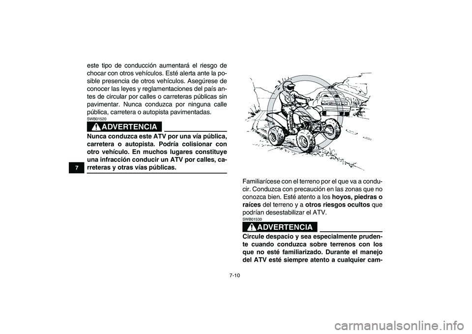YAMAHA YFZ450 2009  Manuale de Empleo (in Spanish)  
7-10 
1
2
3
4
5
67
8
9
10
11
 
este tipo de conducción aumentará el riesgo de
chocar con otros vehículos. Esté alerta ante la po-
sible presencia de otros vehículos. Asegúrese de
conocer las l