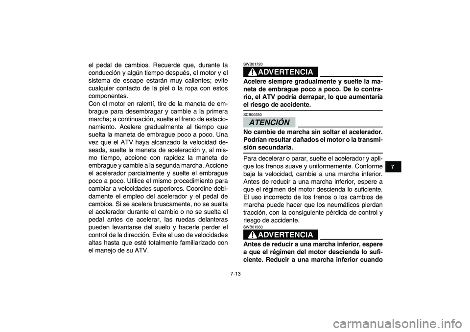 YAMAHA YFZ450 2009  Manuale de Empleo (in Spanish)  
7-13 
1
2
3
4
5
67
8
9
10
11
 
el pedal de cambios. Recuerde que, durante la
conducción y algún tiempo después, el motor y el
sistema de escape estarán muy calientes; evite
cualquier contacto de