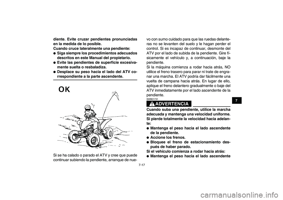YAMAHA YFZ450 2009  Manuale de Empleo (in Spanish)  
7-17 
1
2
3
4
5
67
8
9
10
11
 
diente. Evite cruzar pendientes pronunciadas
en la medida de lo posible.
Cuando cruce lateralmente una pendiente: 
 
Siga siempre los procedimientos adecuados
descrit
