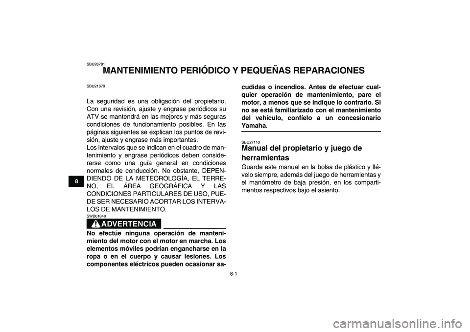 YAMAHA YFZ450 2009  Manuale de Empleo (in Spanish)  
8-1 
1
2
3
4
5
6
78
9
10
11
 
SBU28781 
MANTENIMIENTO PERIÓDICO Y PEQUEÑAS REPARACIONES 
SBU21670 
La seguridad es una obligación del propietario.
Con una revisión, ajuste y engrase periódicos 