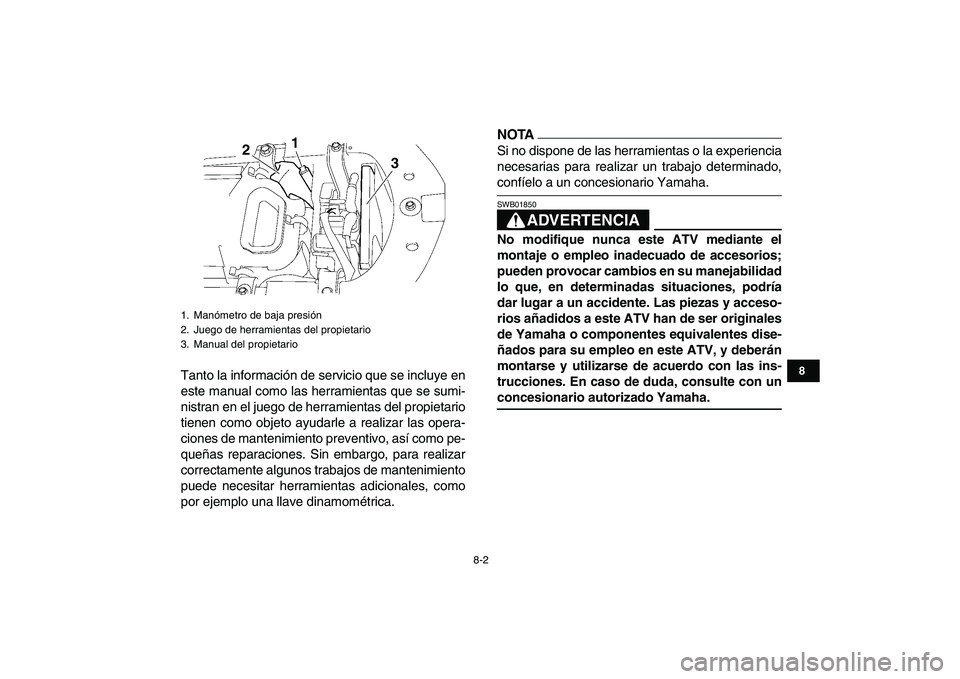 YAMAHA YFZ450 2009  Manuale de Empleo (in Spanish)  
8-2 
1
2
3
4
5
6
78
9
10
11
 
Tanto la información de servicio que se incluye en
este manual como las herramientas que se sumi-
nistran en el juego de herramientas del propietario
tienen como objet