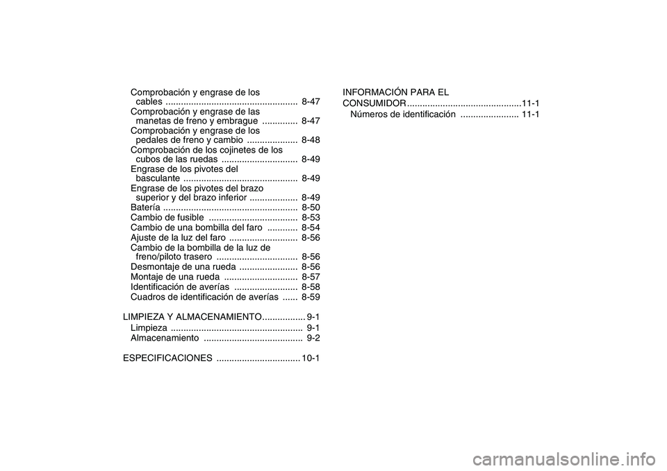 YAMAHA YFZ450 2009 Manuale de Empleo (in Spanish)
Comprobación y engrase de los
cables .................................................... 8-47
Comprobación y engrase de las
manetas de freno y embrague .............. 8-47
Comprobación y en YAMAHA YFZ450 2009 Manuale de Empleo (in Spanish)
Comprobación y engrase de los
cables .................................................... 8-47
Comprobación y engrase de las
manetas de freno y embrague .............. 8-47
Comprobación y en