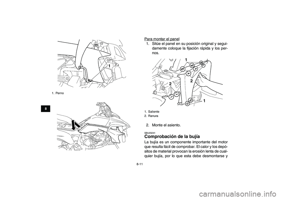 YAMAHA YFZ450 2009  Manuale de Empleo (in Spanish)  
8-11 
1
2
3
4
5
6
78
9
10
11
 
Para montar el panel1. Sitúe el panel en su posición original y segui-
damente coloque la fijación rápida y los per-
nos.
2. Monte el asiento. 
SBU23241 
Comprobac