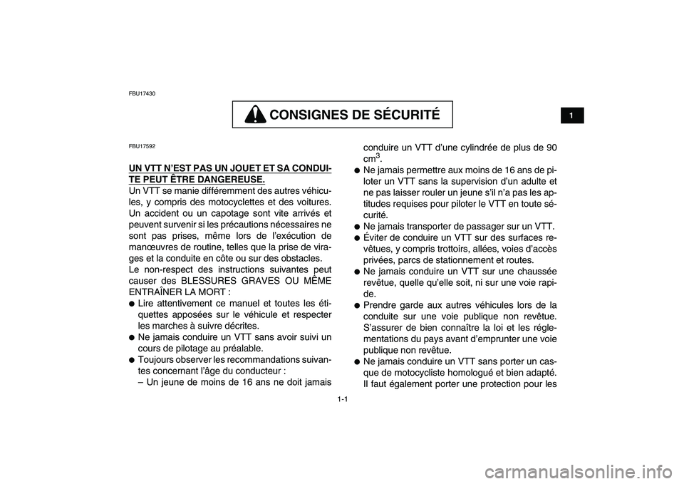 YAMAHA YFZ450 2009  Notices Demploi (in French)  
1-1 
1
2
3
4
5
6
7
8
9
10
11
 
FBU17430
CONSIGNES DE SÉCURITÉ
 
CONSIGNES DE SÉCURITÉ  
FBU17592 
UN VTT N’EST PAS UN JOUET ET SA CONDUI-
TE PEUT ÊTRE DANGEREUSE.
 
Un VTT se manie différemm